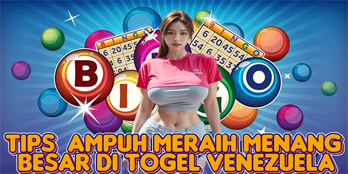 Tips  Ampuh Meraih Menang Besar di Togel Venezuela