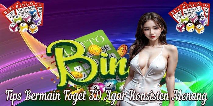 Tips Bermain Togel 3D Agar Konsisten Menang