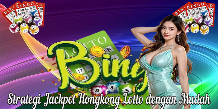 Strategi Jackpot Hongkong Lotto dengan Mudah