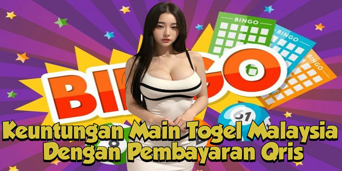 Keuntungan Main Togel Malaysia Dengan Pembayaran Qris